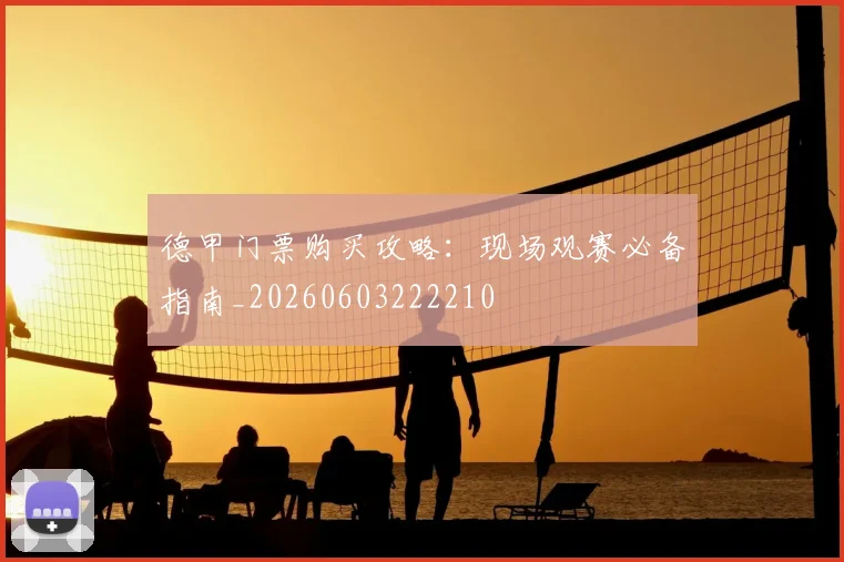 德甲门票购买攻略：现场观赛必备指南_20260603222210