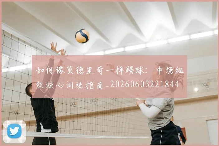 如何像莫德里奇一样踢球:中场组织核心训练指南_20260603221844