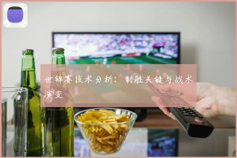 世锦赛技术分析:制胜关键与战术演变